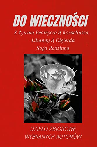 DO WIECZNOŚCI: Z żywota Beatrycze & Korneliusza i Lilianny & Olgierda: Z ¿ywota Beatrycze & Korneliusza i Lilianny & Olgierda