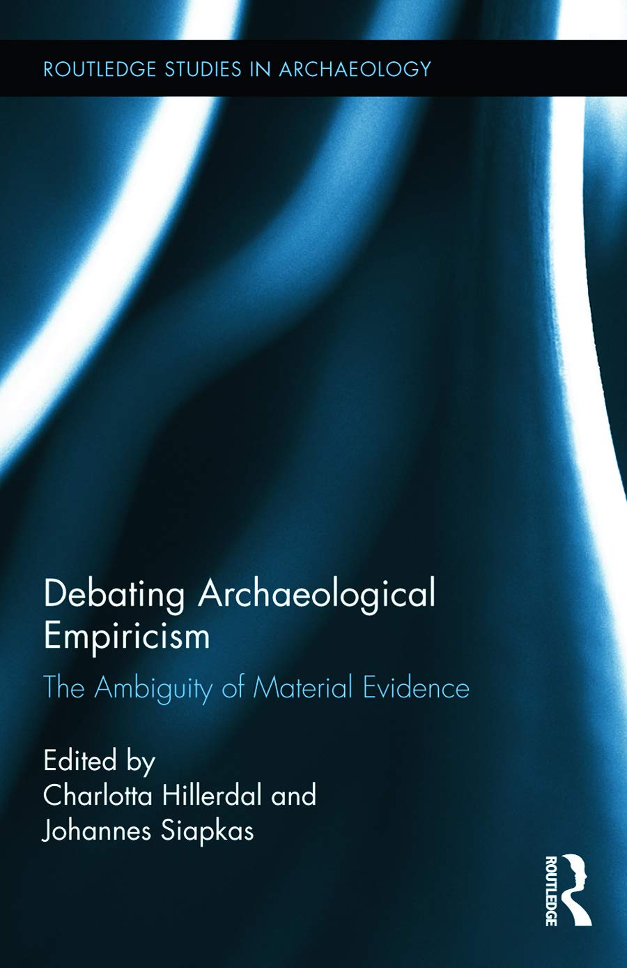 Debating Archaeological Empiricism: The Ambiguity of Material Evidence (Routledge Studies in Archaeology, 18, Band 18)