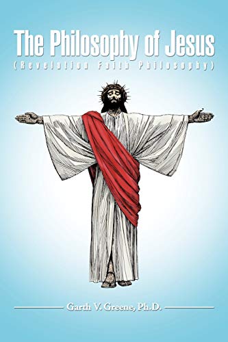 The Philosophy of Jesus: (Revelation Faith Philosophy)