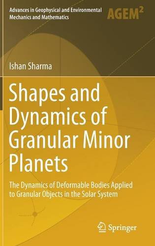 Shapes and Dynamics of Granular Minor Planets: The Dynamics of Deformable Bodies Applied to Granular Objects in the Solar System (Advances in Geophysical and Environmental Mechanics and Mathematics)