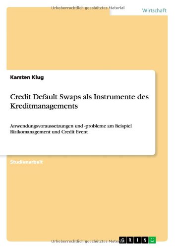 Credit Default Swaps als Instrumente des Kreditmanagements: Anwendungsvoraussetzungen und -probleme am Beispiel Risikomanagement und Credit Event