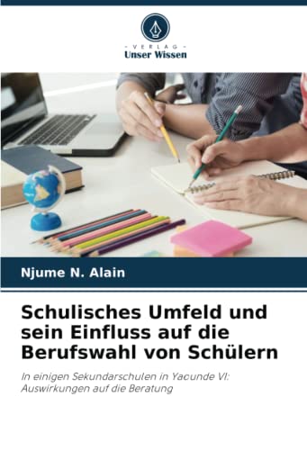 Schulisches Umfeld und sein Einfluss auf die Berufswahl von Schülern: In einigen Sekundarschulen in Yaounde VI: Auswirkungen auf die Beratung
