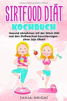 Sirtfood Diät Kochbuch: Gesund abnehmen mit der Sirtuin Diät und den Stoffwechsel beschleunigen - ohne Jojo-Effekt!