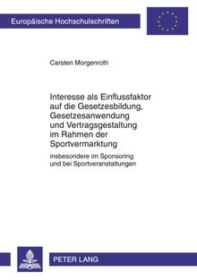 Interesse als Einflussfaktor auf die Gesetzesbildung, Gesetzesanwendung und Vertragsgestaltung im Rahmen der Sportvermarktung: insbesondere im ... / Publications Universitaires Européennes)