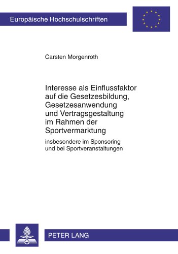 Interesse als Einflussfaktor auf die Gesetzesbildung, Gesetzesanwendung und Vertragsgestaltung im Rahmen der Sportvermarktung: insbesondere im ... / Publications Universitaires Européennes)