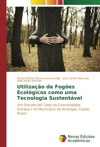 Utilização de Fogões Ecológicos como uma Tecnologia Sustentável: Um Estudo de Caso na Comunidade Garapa I no Município de Acarape, Ceará, Brasil