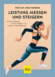 Leistung messen & steigern: Die besten Methoden aus dem Profisport - für Ausdauer- und Krafttraining (GU Einzeltitel Gesundheit/Alternativheilkunde)