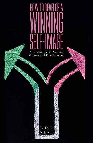 How to Develop a Winning Self-image: A Psychology of Personal Growth and Development