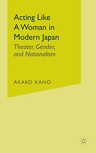 Acting like a Woman in Modern Japan: Theater, Gender and Nationalism