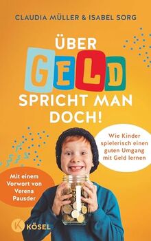 Über Geld spricht man doch!: Wie Kinder spielerisch einen guten Umgang mit Geld lernen - Mit einem Vorwort von Verena Pausder