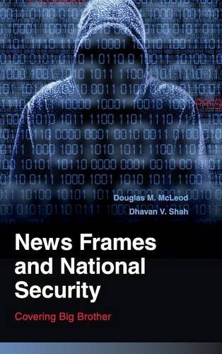 News Frames and National Security: Covering Big Brother (Communication, Society and Politics)