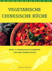 Vegetarische chinesische Küche. Über 70 schmackhafte Rezepte aus dem Fernen Osten