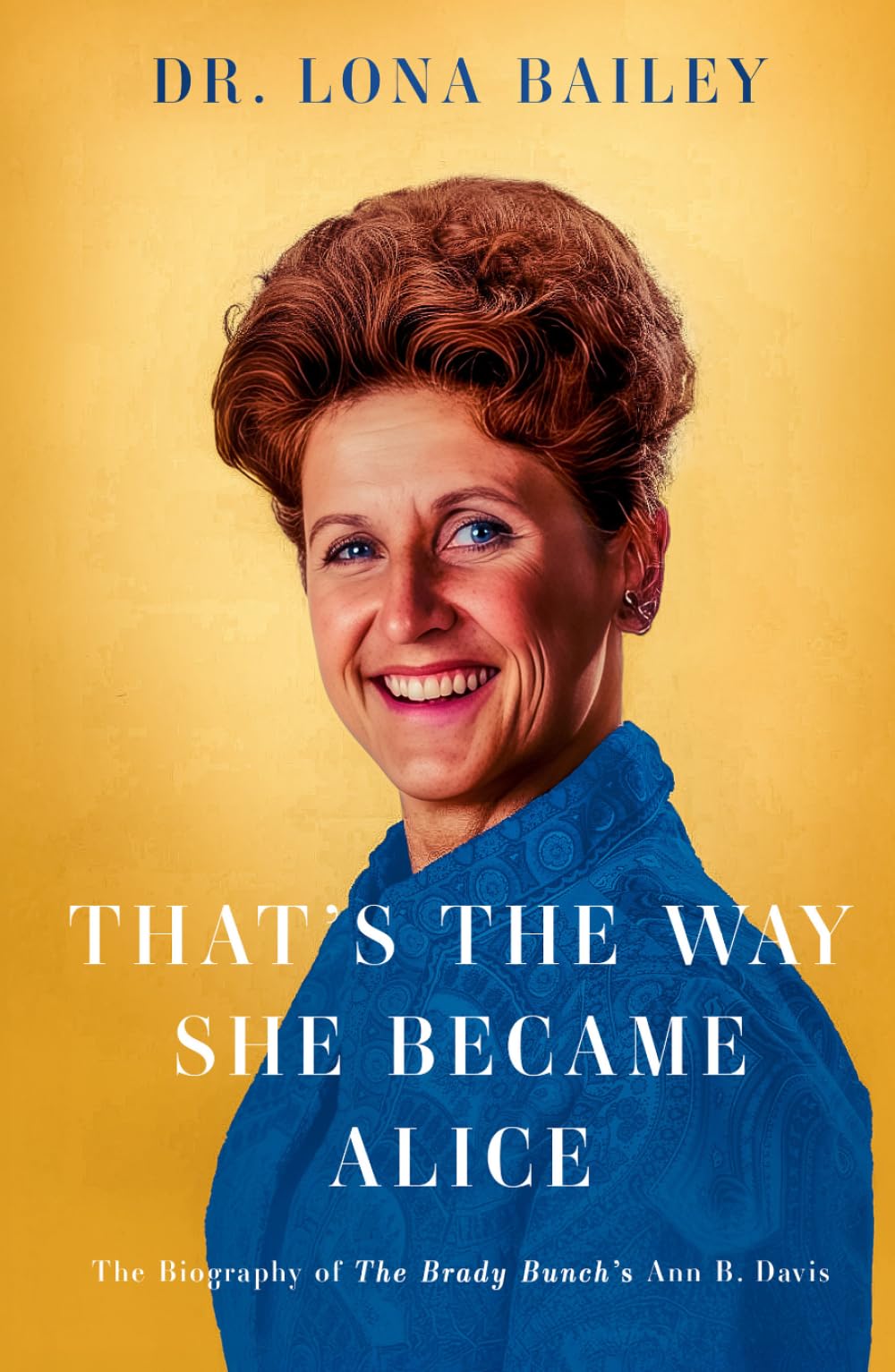 That's the Way She Became Alice: The Biography of The Brady Bunch's Ann B. Davis