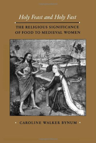 Bynum Holy Feast And Holy Fast, The Religious Significance Of Food To Medieval Women (New Historicism, Studies In Cultural Poetics)