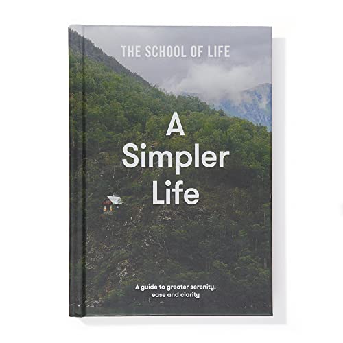 The School of Life: A Simpler Life: a guide to greater serenity, ease, and clarity