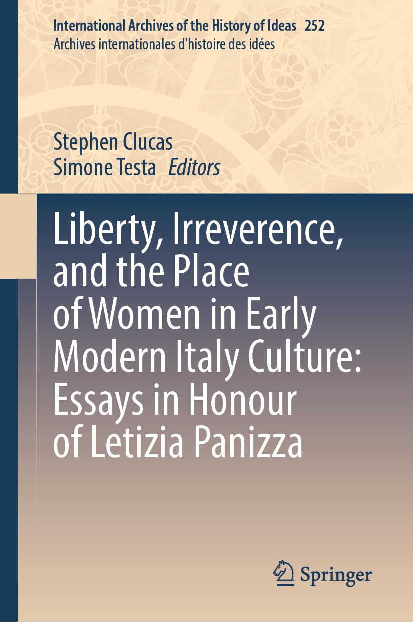 Liberty, Irreverence, and the Place of Women in Early Modern Italian Culture: Essays in Honour of Letizia Panizza (International Archives of the ... d'histoire des idées, 252, Band 252)