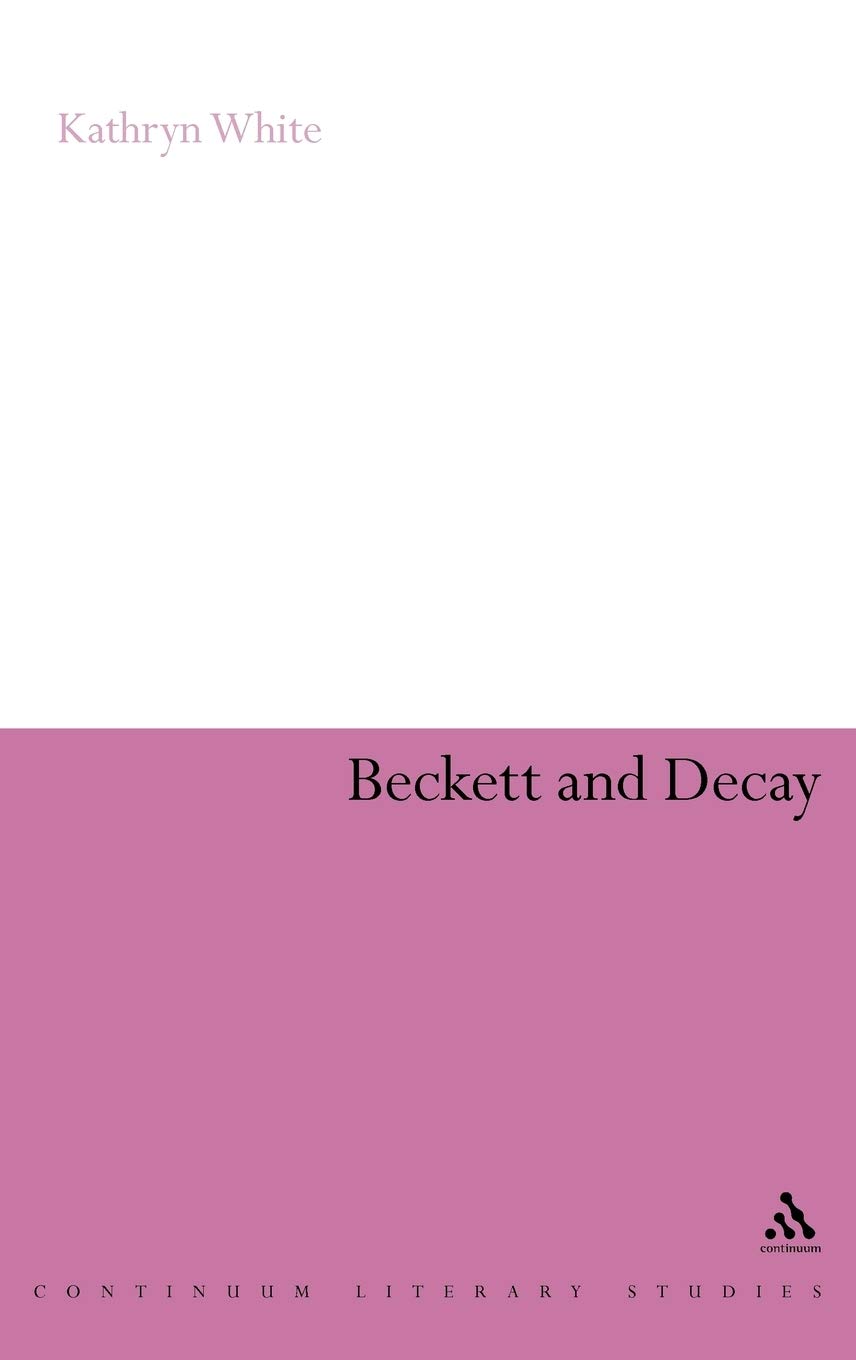Beckett and Decay (Continuum Literary Studies)
