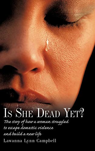 Is She Dead Yet?: The Story Of How A Woman Struggled To Escape Domestic Violence And Build A New Life