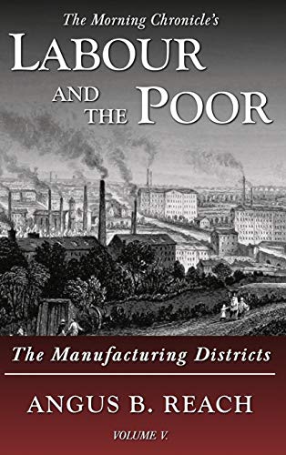 Labour and the Poor Volume V: The Manufacturing Districts (The Morning Chronicle's Labour and the Poor, Band 5)