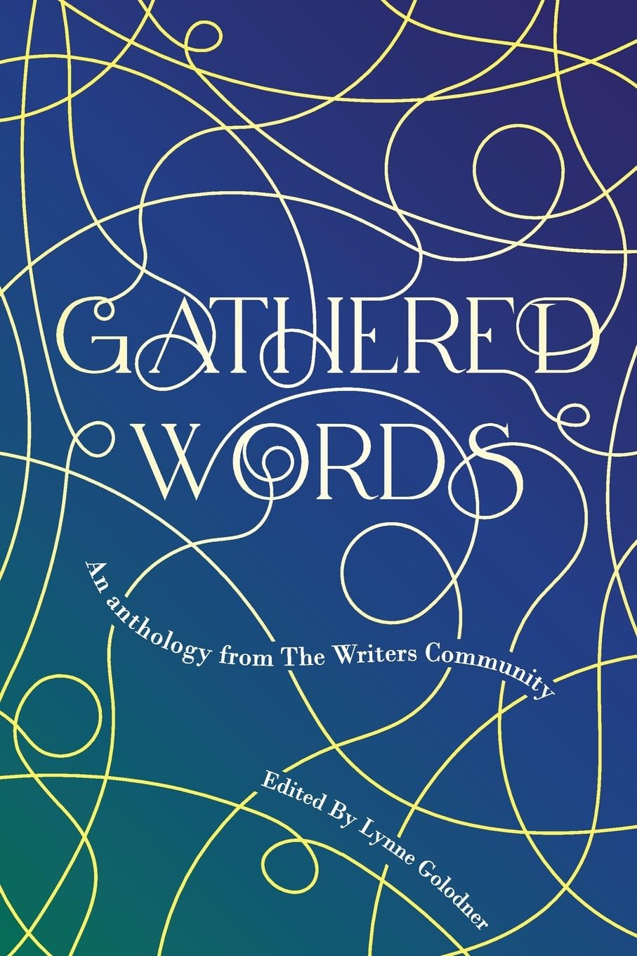 Gathered Words: An anthology from The Writers Community: Creative writing from participants in Lynne Golodner's The Writers Community