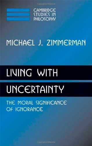 Living with Uncertainty: The Moral Significance of Ignorance (Cambridge Studies in Philosophy)