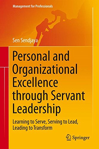 Personal and Organizational Excellence through Servant Leadership: Learning to Serve, Serving to Lead, Leading to Transform (Management for Professionals)