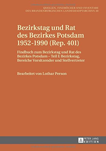 Bezirkstag und Rat des Bezirkes Potsdam 1952-1990 (Rep. 401): Findbuch zum Bezirkstag und Rat des Bezirkes Potsdam - Teil I: Bezirkstag, Bereiche ... des Brandenburgischen Landeshauptarchivs)