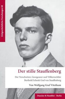 Der stille Stauffenberg: Der Verschwörer, Georgeaner und Völkerrechtler Berthold Schenk Graf von Stauffenberg (Zeitgeschichtliche Forschungen)