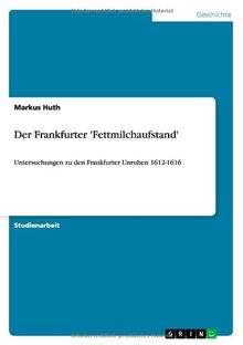 Der Frankfurter 'Fettmilchaufstand': Untersuchungen zu den Frankfurter Unruhen 1612-1616