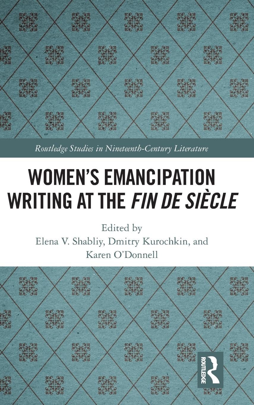 Women's Emancipation Writing at the Fin de Siecle (Routledge Studies in Nineteenth Century Literature, 43, Band 43)