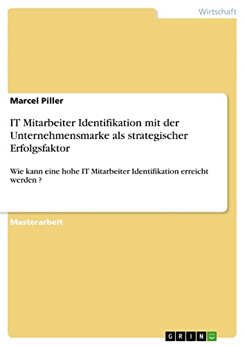IT Mitarbeiter Identifikation mit der Unternehmensmarke als strategischer Erfolgsfaktor: Wie kann eine hohe IT Mitarbeiter Identifikation erreicht werden ?
