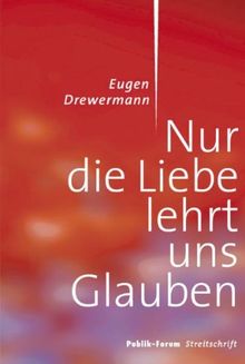 Nur die Liebe lehrt uns glauben: Publik-Forum Streitschrift