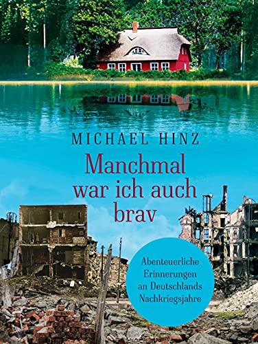 Manchmal war ich auch brav: Abenteuerliche Erinnerungen an Deutschlands Nachkriegsjahre