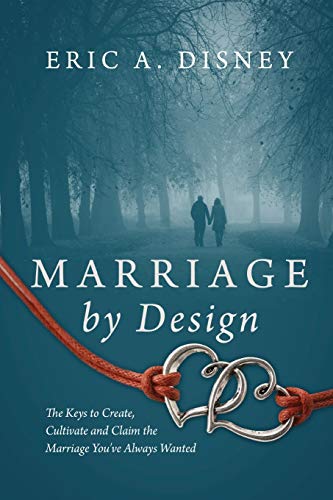 Marriage by Design: The Keys to Create, Cultivate and Claim the Marriage You've Always Wanted