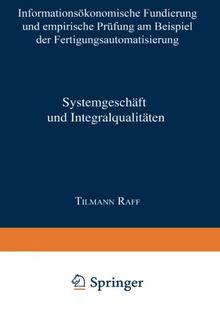 Systemgeschäft und Integralqualitäten: Informationsökonomische Fundierung und empirische Prüfung am Beispiel der Fertigungsautomatisierung (Business-to-Business-Marketing) (German Edition)
