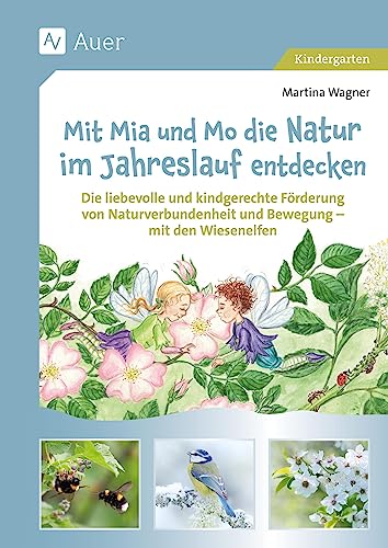 Mit Mia und Mo die Natur im Jahreslauf entdecken: Die liebevolle und kindgerechte Förderung von Natu rverbundenheit und Bewegung - mit den Wiesenelfen (Kindergarten)