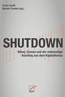 Shutdown: Klima, Corona und der notwendige Ausstieg aus dem Kapitalismus: Klimacrash, Corona-Krise und die notwendige Aufhebung des Kapitalismus