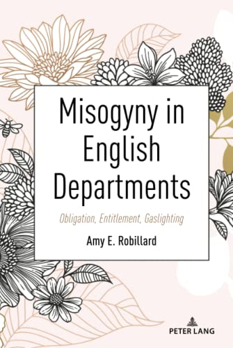 Misogyny in English Departments: Obligation, Entitlement, Gaslighting (Equity in Higher Education Theory, Policy, and Praxis)