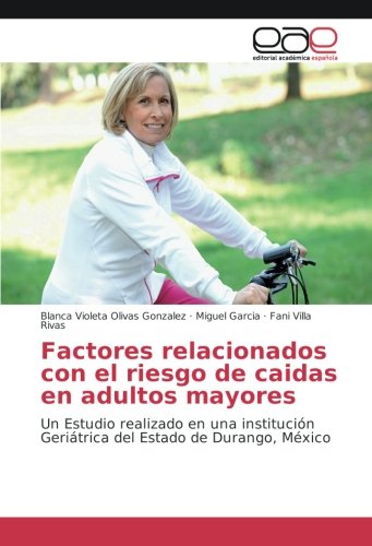 Factores relacionados con el riesgo de caidas en adultos mayores: Un Estudio realizado en una institución Geriátrica del Estado de Durango, México