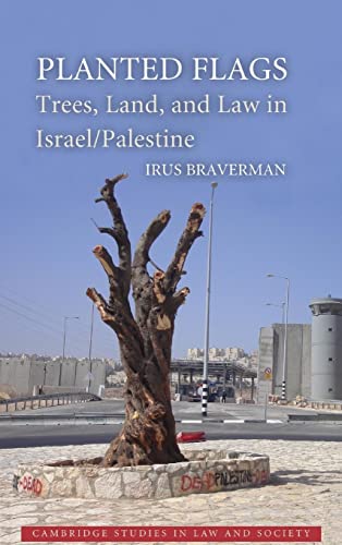 Planted Flags: Trees, Land, and Law in Israel/Palestine (Cambridge Studies in Law and Society)