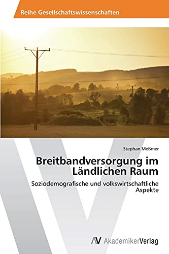 Breitbandversorgung im Ländlichen Raum: Soziodemografische und volkswirtschaftliche Aspekte