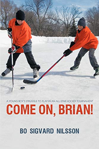 Come On, Brian!: A Young Boy's Struggle to Play in an All-Star Hockey Tournament