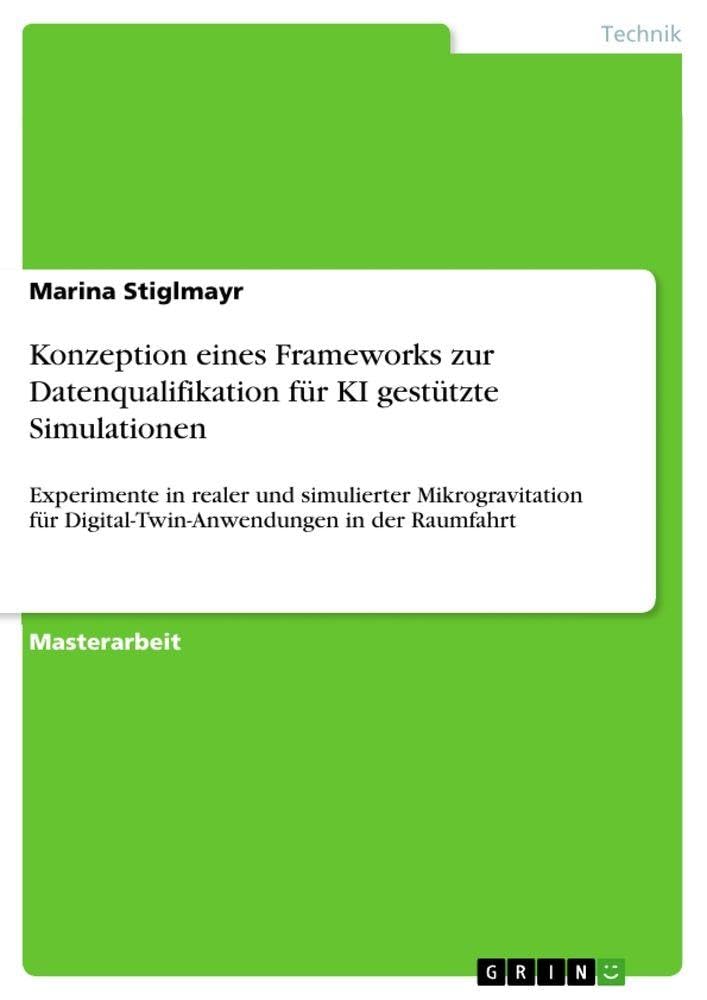 Konzeption eines Frameworks zur Datenqualifikation für KI gestützte Simulationen: Experimente in realer und simulierter Mikrogravitation für Digital-Twin-Anwendungen in der Raumfahrt