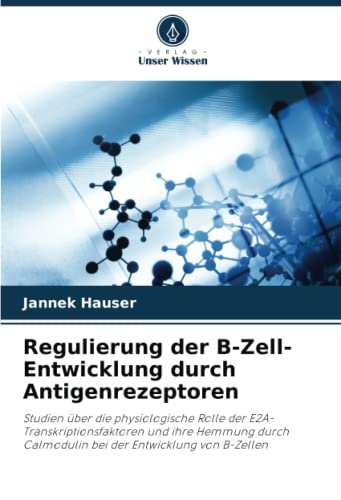 Regulierung der B-Zell-Entwicklung durch Antigenrezeptoren: Studien über die physiologische Rolle der E2A-Transkriptionsfaktoren und ihre Hemmung durch Calmodulin bei der Entwicklung von B-Zellen