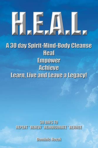 H.E.A.L. A 30 Day Spirit-Mind-Body Cleanse: Heal Empower Achieve Learn, Live and Leave a Legacy! 30 Days To Repent * Renew * Reinvigorate * Rejoice