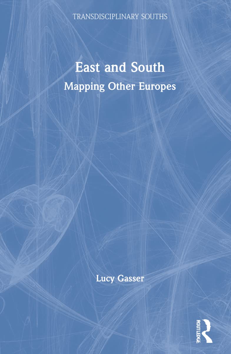 East and South: Mapping Other Europes (Transdisciplinary Souths)