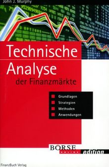 Technische Analyse der Finanzmärkte. Grundlagen, Strategien, Methoden, Anwendungen.