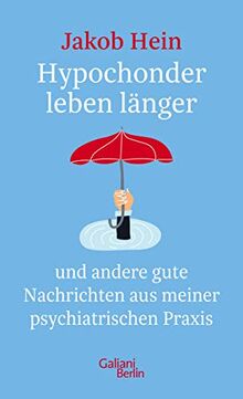 Hypochonder leben länger: und andere gute Nachrichten aus meiner psychiatrischen Praxis