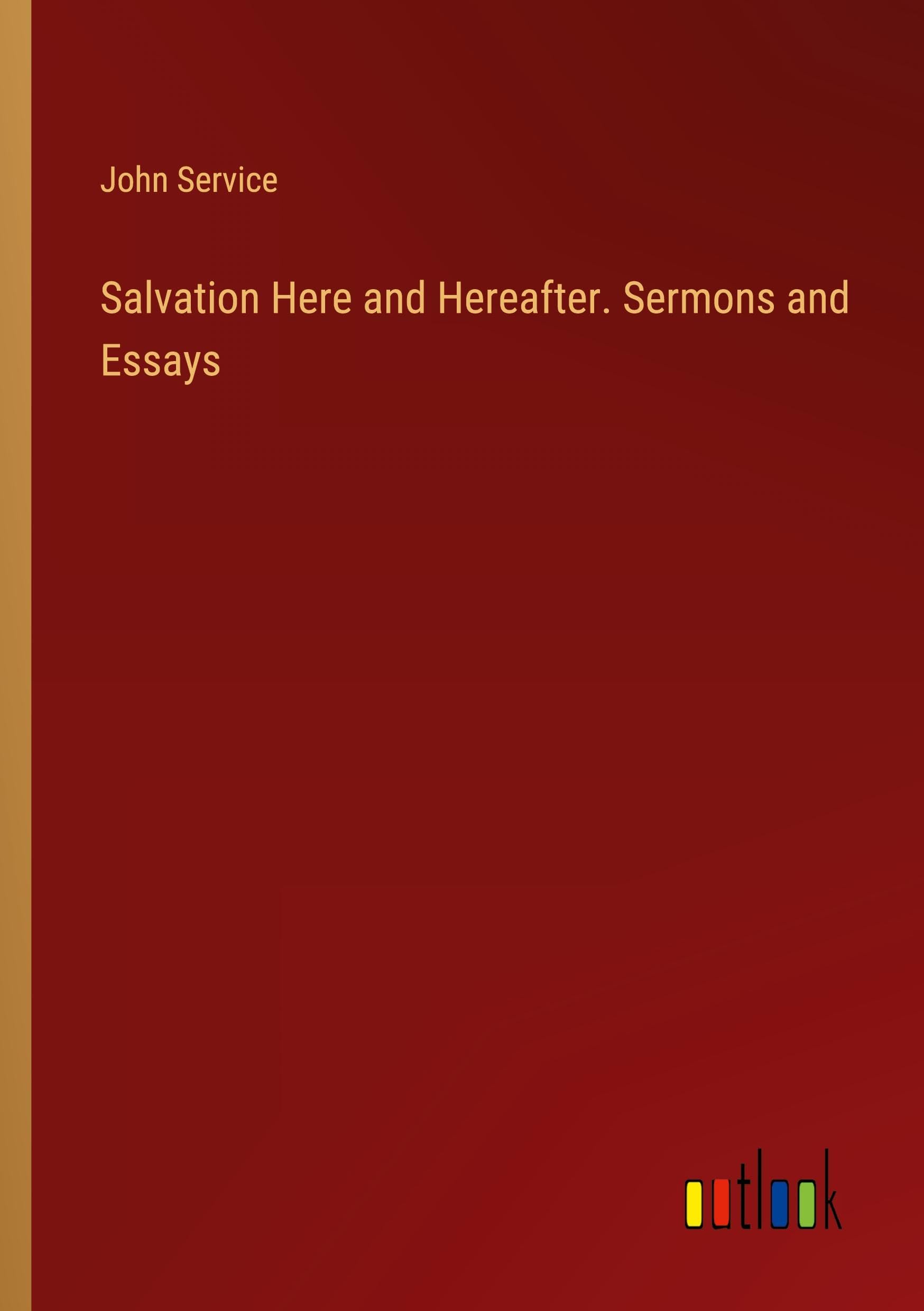 Salvation Here and Hereafter. Sermons and Essays