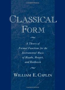 Classical Form: A Theory of Formal Functions for the Instrumental Music of Haydn, Mozart, and Beethoven